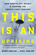 This Is an Uprising: How Nonviolent Revolt Is Shaping the Twenty-First Century