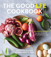 The Good LFE Cookbook: Low Fermentation Eating for SIBO, Gut Health, and Microbiome Balance 