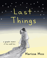 Last Things: A Graphic Memoir About Love and Loss