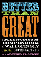 Better Than Great: A Plentitudinous Compendium of Wallopingly Fresh Superlatives