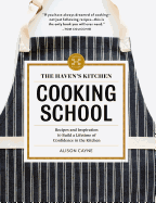 The Haven's Kitchen Cooking School: Recipes and Inspiration to Build a Lifetime of Confidence in the Kitchen