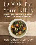 Cook for Your Life: Delicious, Nourishing Recipes for Before, During, and After Cancer Treatment