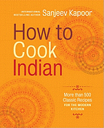 How to Cook Indian: More than 500 Classic Recipes for the Modern Kitchen