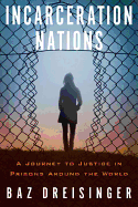Incarceration Nations: A Journey to Justice in Prisons Around the World