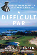 A Difficult Par: Robert Trent Jones Sr. and the Making of Modern Golf