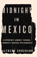 Midnight in Mexico: A Reporter's Journey Through a Country's Descent into Darkness