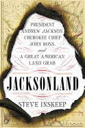 Jacksonland: President Andrew Jackson, Cherokee Chief John Ross and a Great American Land Grab