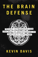 The Brain Defense: Murder in Manhattan and the Dawn of Neuroscience in America's Courtrooms