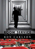 Room Service: Poems, Meditations, Outcries, and Remarks