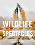 Wildlife Spectacles: Mass Migrations, Mating Rituals, and Other Fascinating Animal Behaviors