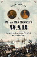 Mr. and Mrs. Madison's War: America's First Couple and the Second War of Independence 