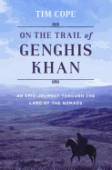 On The Trail of Genghis Khan: An Epic Journey Through the Land of the Nomads