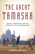 The Great Tamasha: Cricket, Corruption and the Turbulent Rise of Modern India