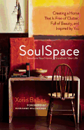 SoulSpace: Transform Your Home, Transform Your Life--Creating a Home That Is Free of Clutter, Full of Beauty, and Inspired by You