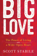 Big Love: The Power of Living with a Wide-Open Heart