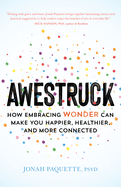 Awestruck: How Embracing Wonder Can Make You Happier, Healthier, and More Connected