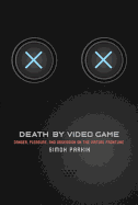 Death by Video Game: Danger, Pleasure and Obsession on the Virtual Frontline