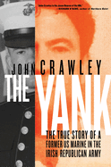 The Yank: The True Story of a Former U.S. Marine in the Irish Republican Army 