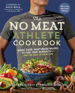 The No Meat Athlete Cookbook: Whole Food, Plant-Based Recipes to Fuel Your Workouts--and the Rest of Your Life