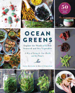 Ocean Greens: Explore the World of Edible Seaweed and Sea Vegetables: A Way of Eating for Your Health and the Planet's