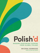 Polish'd: Modern Vegetarian Cooking from Global Poland