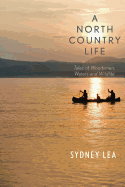 A North Country Life: Tales of Woodsmen, Waters and Wildlife