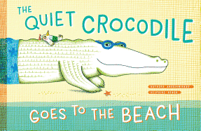 The Quiet Crocodile Goes to the Beach 