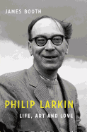 Philip Larkin: Life, Art and Love