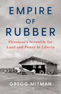Empire of Rubber: Firestone's Scramble for Land and Power in Liberia