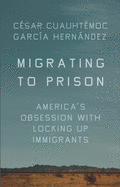 Migrating to Prison: America's Obsession with Locking Up Immigrants 