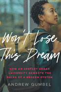 Won't Lose This Dream: How an Upstart Urban University Rewrote the Rules of a Broken System
