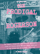 The Prodigal Rogerson: The Tragic, Hilarious, and Possibly Apocryphal Story of Circle Jerks Bassist Roger Rogerson in the Golden Age of LA Punk, 1979-1996