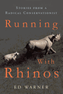 Running with Rhinos: Stories from a Radical Conservationist