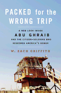 Packed for the Wrong Trip: A New Look Inside Abu Ghraib and the Citizen-Soldiers Who Redeemed America's Honor