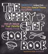 The Geeky Chef: Real Life Recipes for Your Favorite Fantasy Foods--Unofficial Recipes from Doctor Who, Game of Thrones, Harry Potter and More