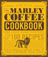 The Marley Coffee Cookbook: One Love, Many Coffees & 100 Recipes