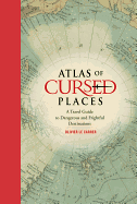 Atlas of Cursed Places: A Travel Guide to Dangerous and Frightful Destinations