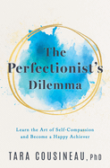 Review: <i>The Perfectionist's Dilemma: Learn the Art of Self-Compassion and Become a Happy Achiever</i>