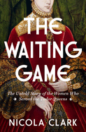 Review: <i>The Waiting Game: The Untold Story of the Women Who Served the Tudor Queens</i>