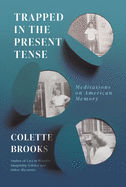 Trapped in the Present Tense: Meditations on American Memory