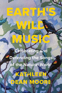 Earth's Wild Music: Celebrating and Defending the Songs of the Natural World
