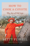 Starred Review: <i>How to Cook a Coyote: The Joy of Old Age</i>