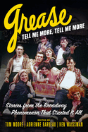 Grease: Tell Me More, Tell Me More: Stories from the Broadway Phenomenon that Started It All