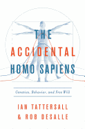 The Accidental Homo Sapiens: Genetics Behavior and Free Will 