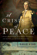 A Crisis of Peace: George Washington, the Newburgh Conspiracy, and the Fate of the American Revolution 