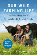 Our Wild Farming Life: Adventures on a Scottish Highland Croft 
