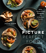 Picture Perfect Food: Master the Art of Food Photography with 52 Bite-Sized Tutorials