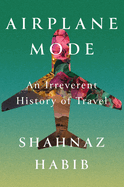 Review: <i>Airplane Mode: An Irreverent History of Travel</i>
