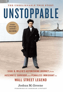 Unstoppable: Siggi B. Wilzig's Astonishing Journey from Auschwitz Survivor and Penniless Immigrant to Wall Street Legend 