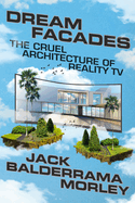 Review: <i>Dream Facades: The Cruel Architecture of Reality TV</i>